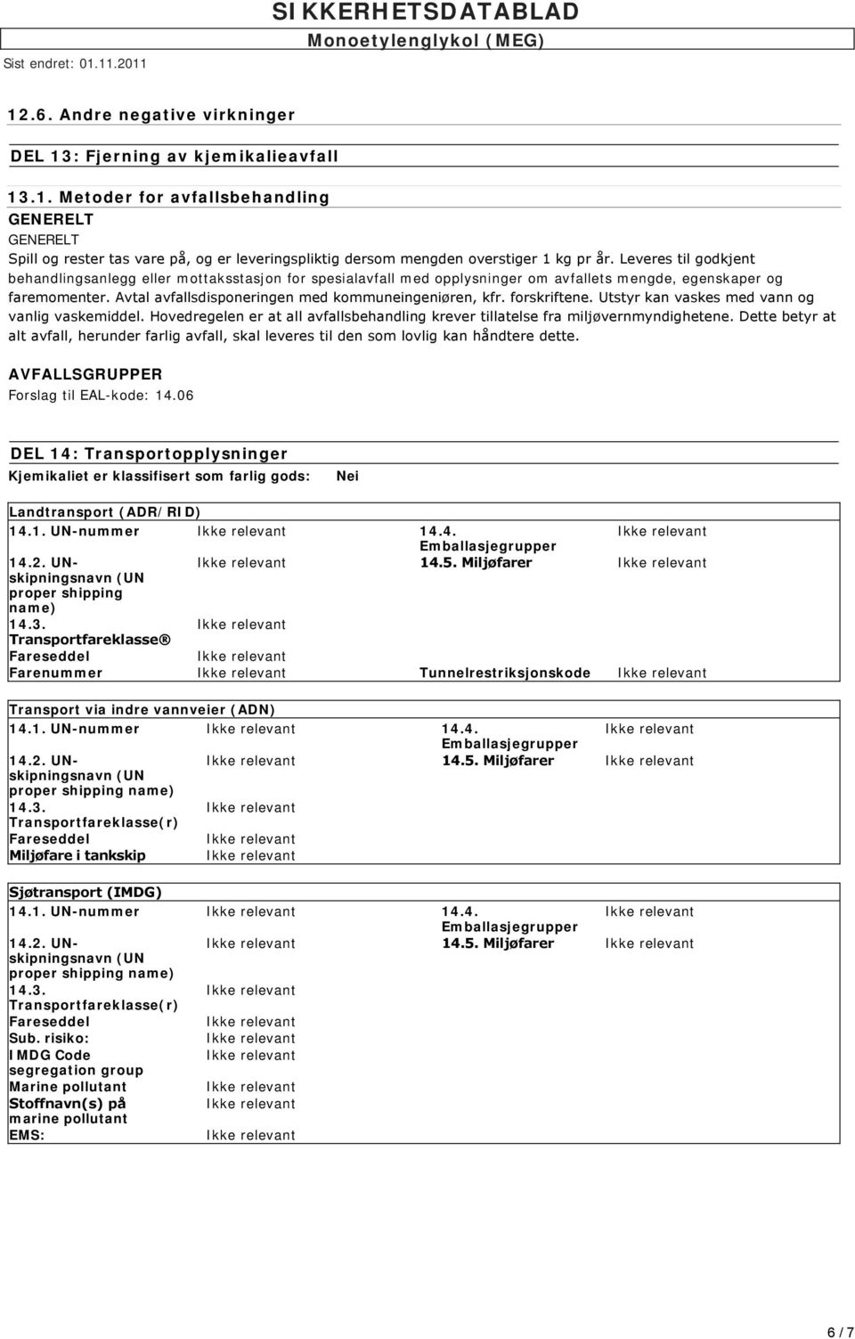 forskriftene. Utstyr kan vaskes med vann og vanlig vaskemiddel. Hovedregelen er at all avfallsbehandling krever tillatelse fra miljøvernmyndighetene.