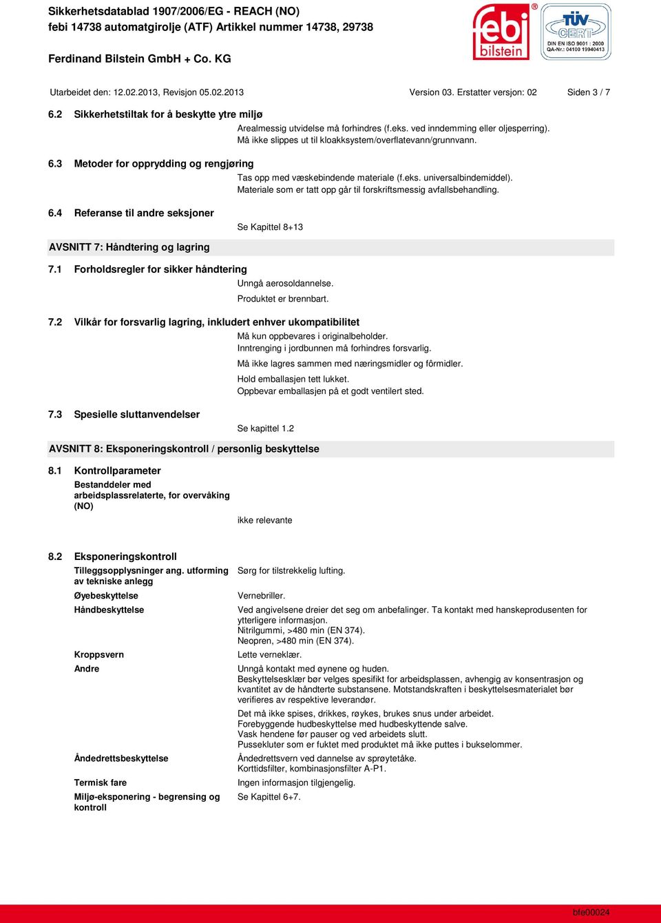 Tas opp med væskebindende materiale (f.eks. universalbindemiddel). Materiale som er tatt opp går til forskriftsmessig avfallsbehandling. 6.