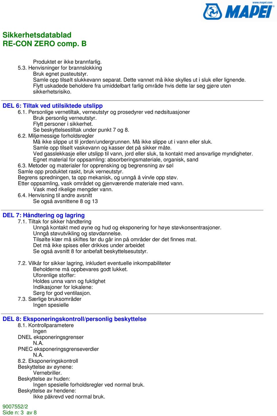 Personlige vernetiltak, verneutstyr og prosedyrer ved nødsituasjoner Bruk personlig verneutstyr. Flytt personer i sikkerhet. Se beskyttelsestiltak under punkt 7 og 8. 6.2.