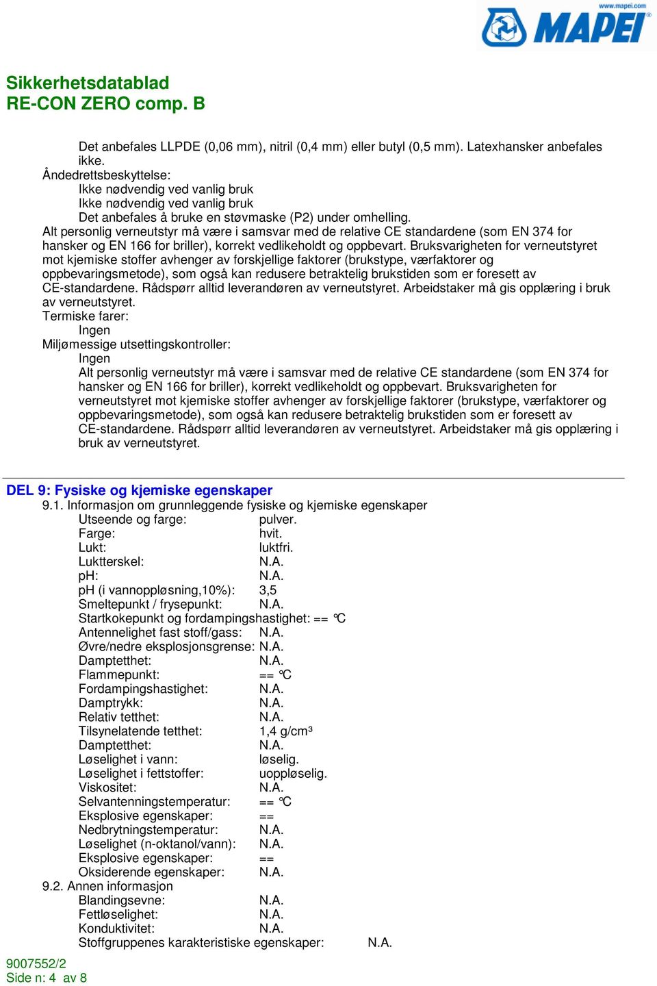 Alt personlig verneutstyr må være i samsvar med de relative CE standardene (som EN 374 for hansker og EN 166 for briller), korrekt vedlikeholdt og oppbevart.