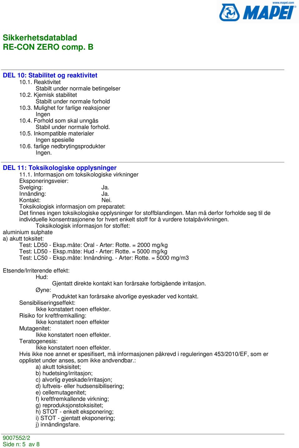 Innånding: Ja. Kontakt: Nei. Toksikologisk informasjon om preparatet: Det finnes ingen toksikologiske opplysninger for stoffblandingen.