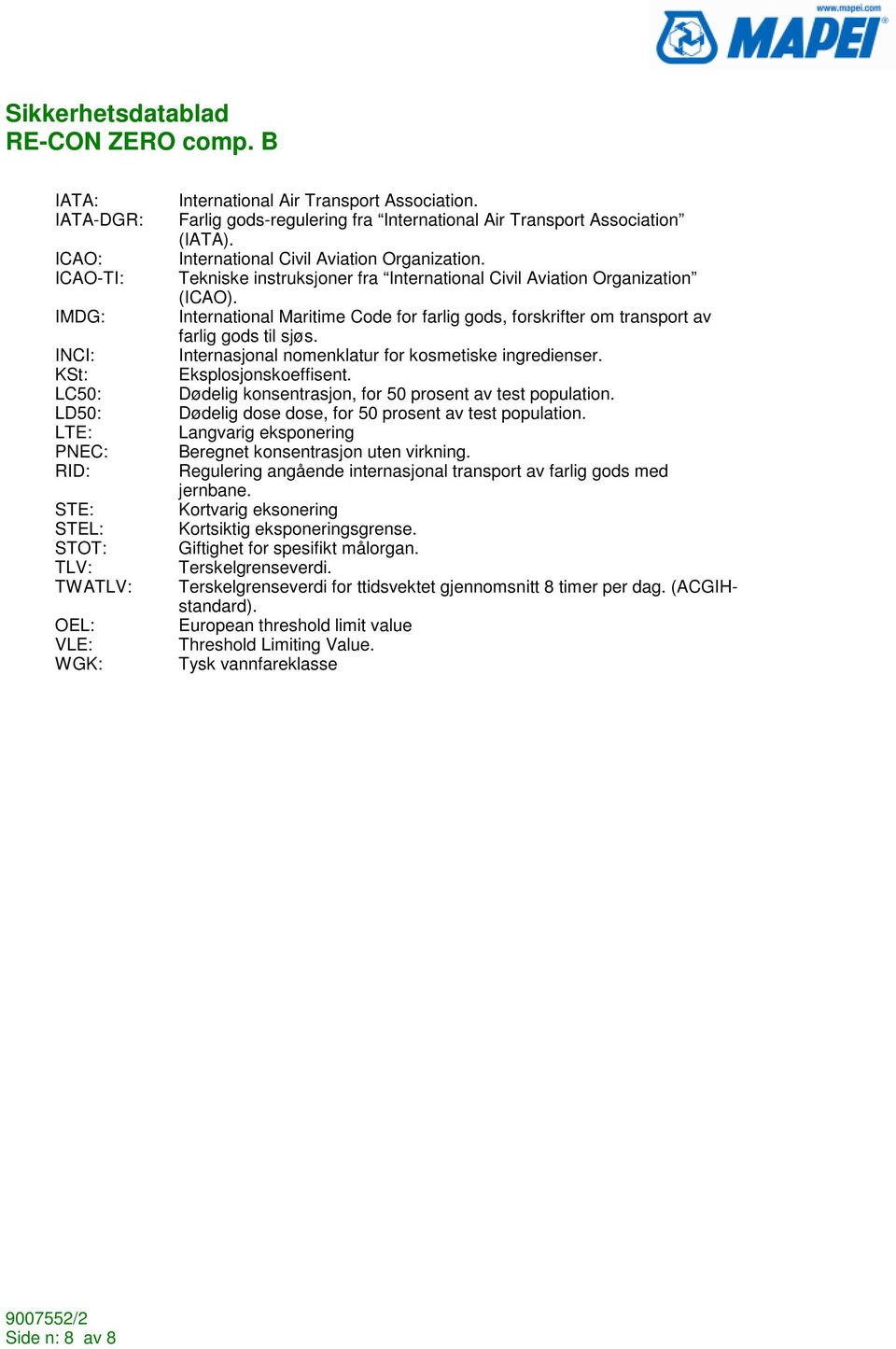 International Maritime Code for farlig gods, forskrifter om transport av farlig gods til sjøs. Internasjonal nomenklatur for kosmetiske ingredienser. Eksplosjonskoeffisent.