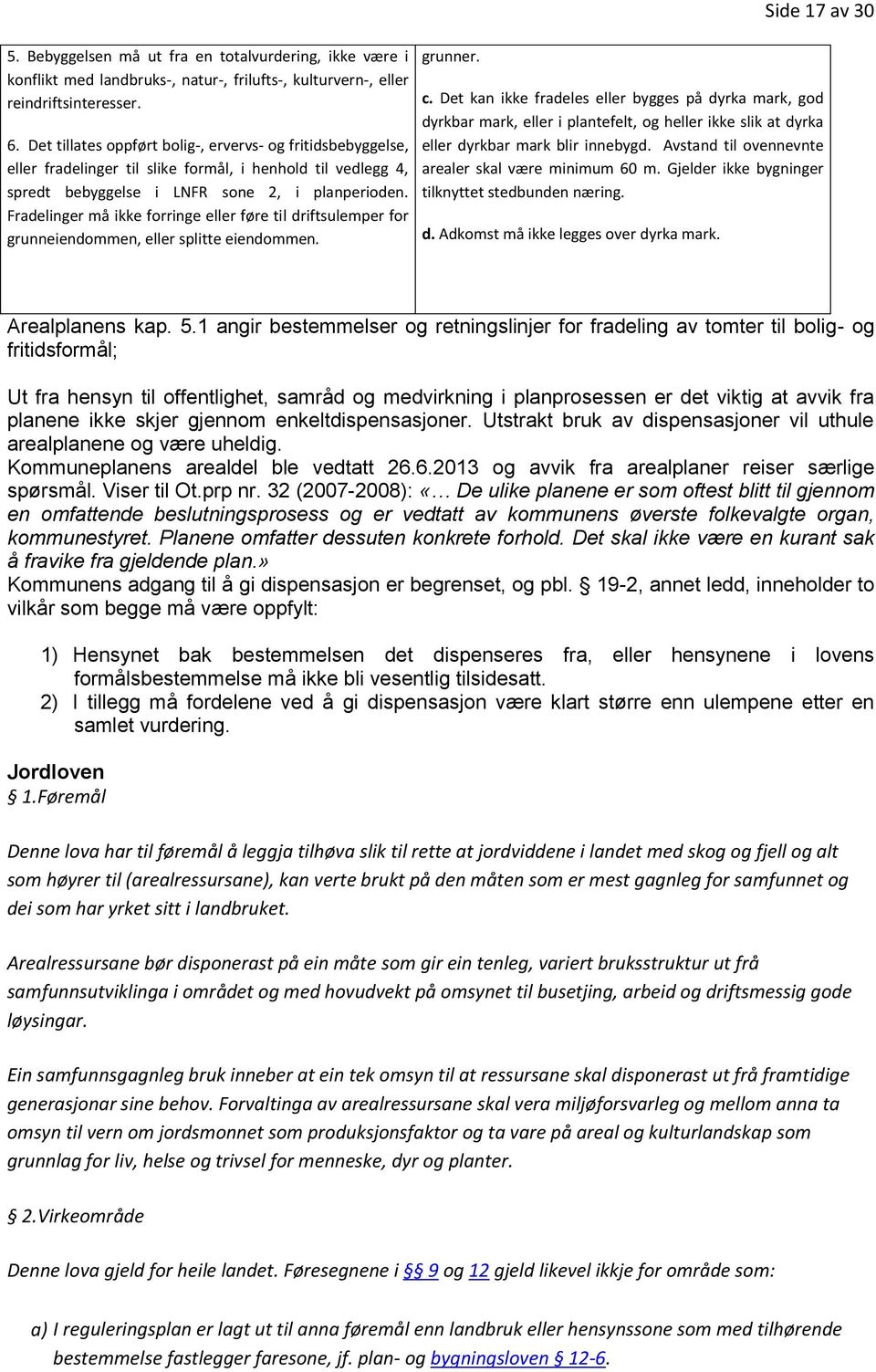 Fradelinger må ikke forringe eller føre til driftsulemper for grunneiendommen, eller splitte eiendommen. grunner. Side 17 av 30 c.