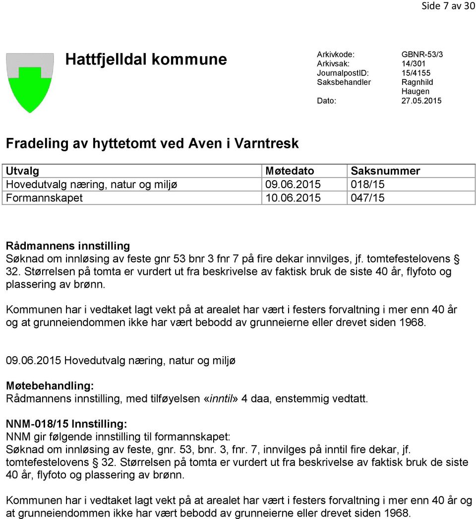 2015 018/15 Formannskapet 10.06.2015 047/15 Rådmannens innstilling Søknad om innløsing av feste gnr 53 bnr 3 fnr 7 på fire dekar innvilges, jf. tomtefestelovens 32.