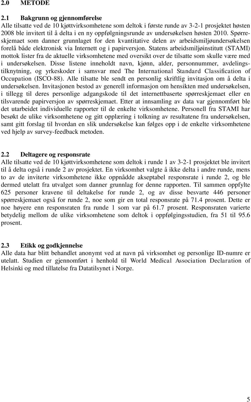 høsten 2010. Spørreskjemaet som danner grunnlaget for den kvantitative delen av arbeidsmiljøundersøkelsen forelå både elektronisk via Internett og i papirversjon.