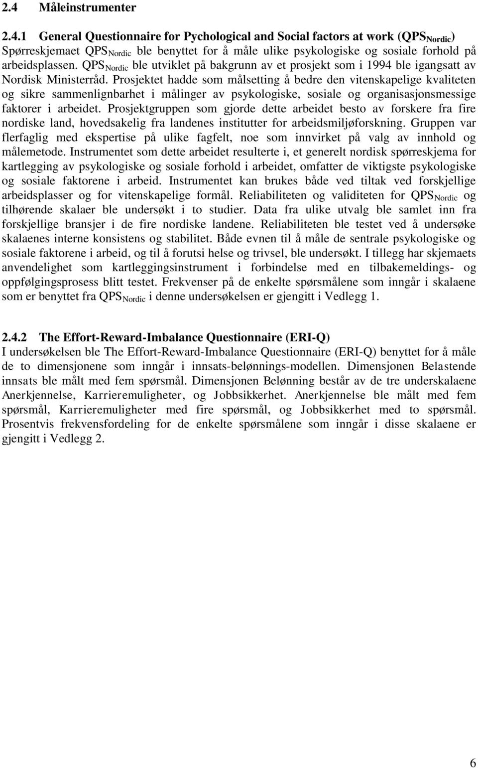 Prosjektet hadde som målsetting å bedre den vitenskapelige kvaliteten og sikre sammenlignbarhet i målinger av psykologiske, sosiale og organisasjonsmessige faktorer i arbeidet.