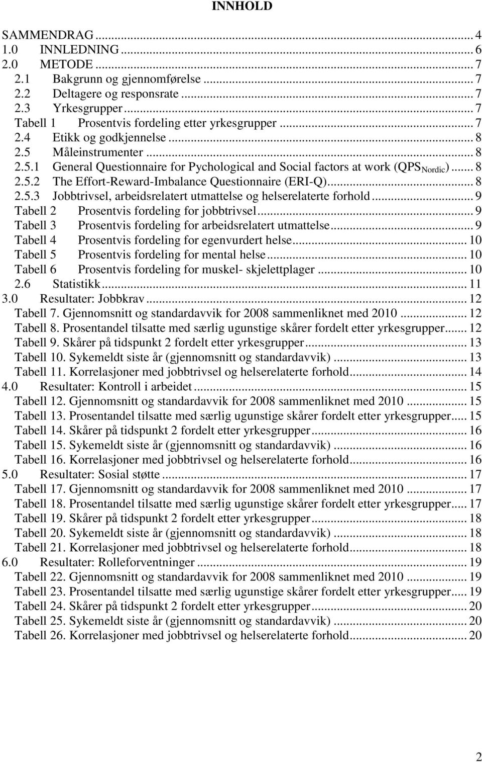 .. 8 2.5.3 Jobbtrivsel, arbeidsrelatert utmattelse og helserelaterte forhold... 9 Tabell 2 Prosentvis fordeling for jobbtrivsel... 9 Tabell 3 Prosentvis fordeling for arbeidsrelatert utmattelse.