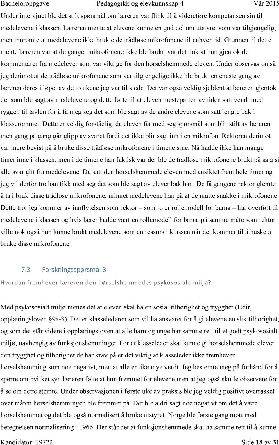 Grunnen til dette mente læreren var at de ganger mikrofonene ikke ble brukt, var det nok at hun gjentok de kommentarer fra medelever som var viktige for den hørselshemmede eleven.