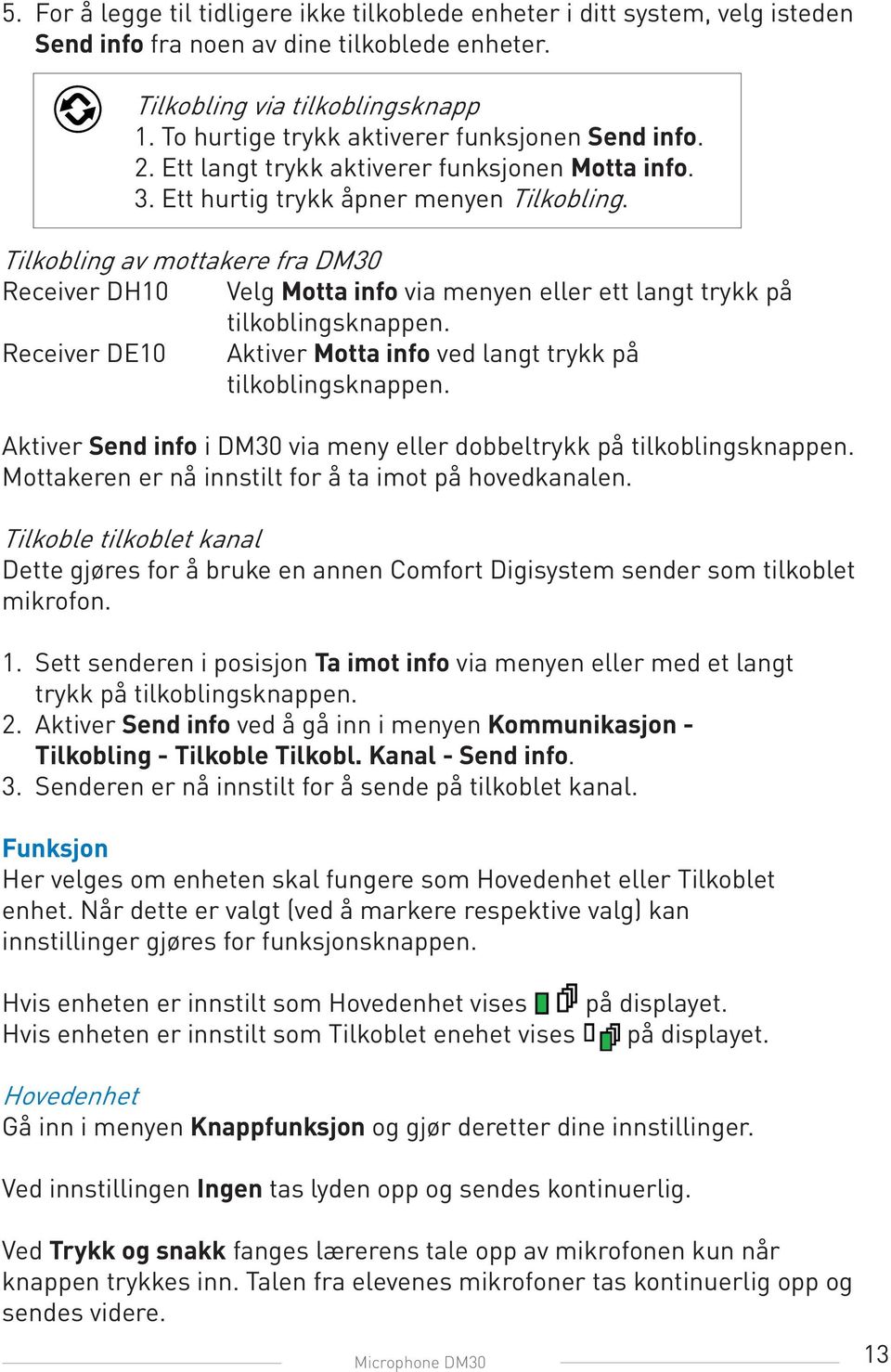 Tilkobling av mottakere fra DM30 Receiver DH10 Velg Motta info via menyen eller ett langt trykk på tilkoblingsknappen. Receiver DE10 Aktiver Motta info ved langt trykk på tilkoblingsknappen.