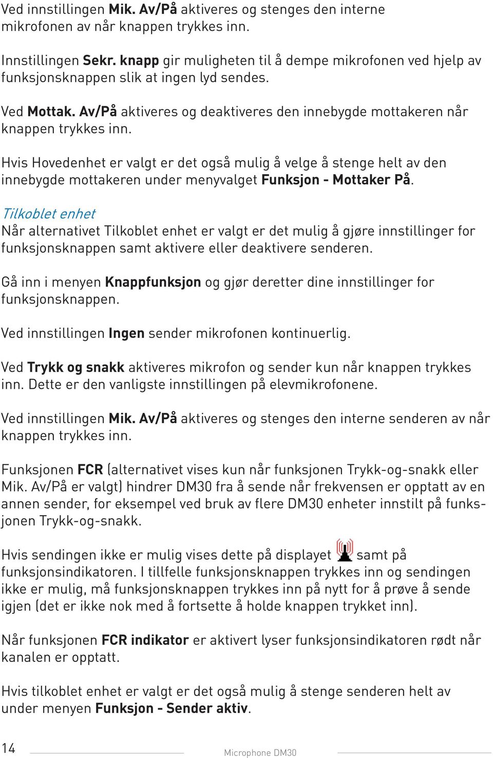 Hvis Hovedenhet er valgt er det også mulig å velge å stenge helt av den innebygde mottakeren under menyvalget Funksjon - Mottaker På.