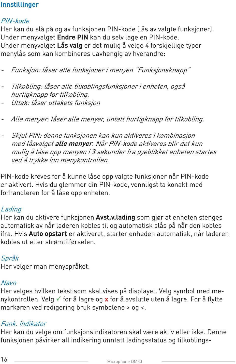 alle tilkoblingsfunksjoner i enheten, også hurtigknapp for tilkobling. - Uttak: låser uttakets funksjon - Alle menyer: låser alle menyer, untatt hurtigknapp for tilkobling.