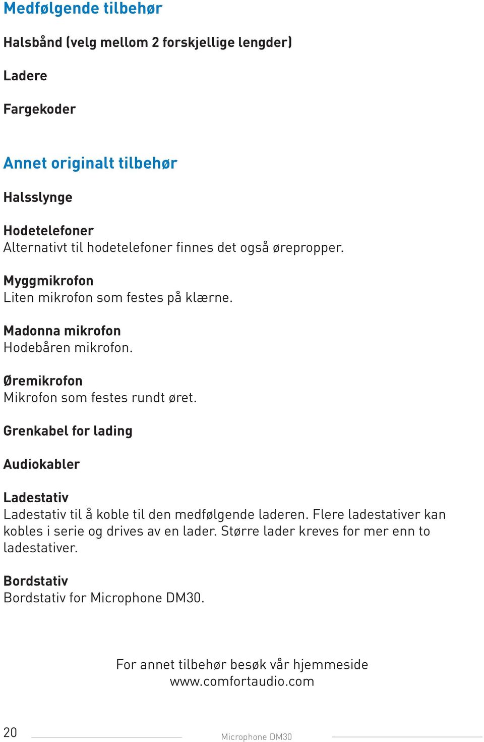 Øremikrofon Mikrofon som festes rundt øret. Grenkabel for lading Audiokabler Ladestativ Ladestativ til å koble til den medfølgende laderen.