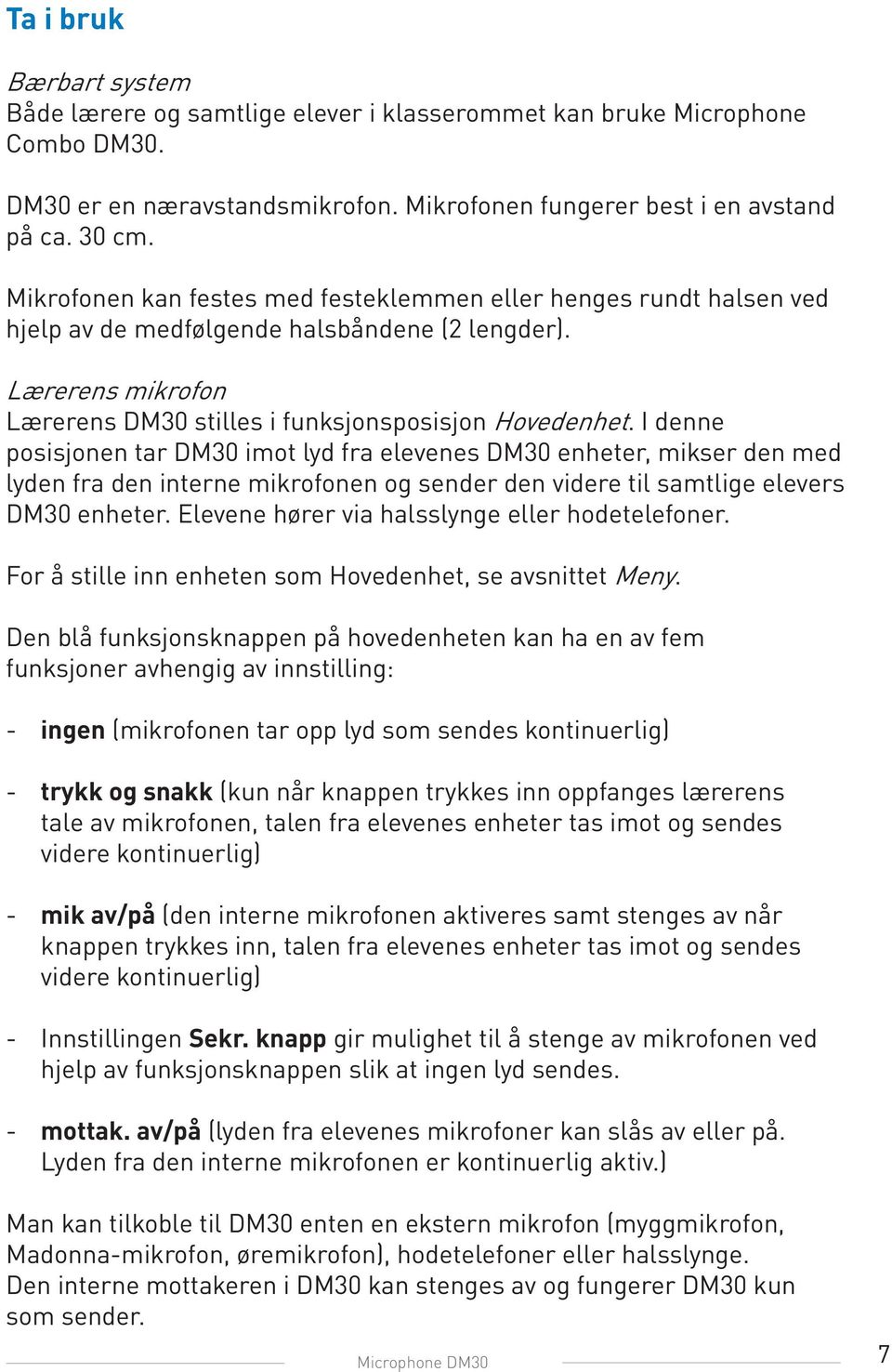 I denne posisjonen tar DM30 imot lyd fra elevenes DM30 enheter, mikser den med lyden fra den interne mikrofonen og sender den videre til samtlige elevers DM30 enheter.