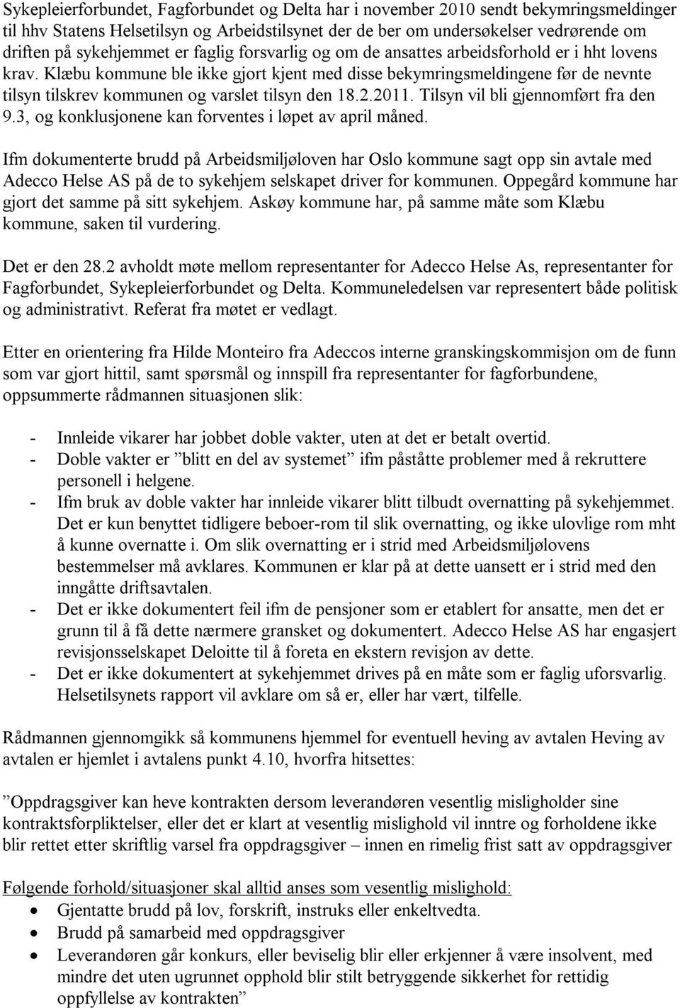 Klæbu kommune ble ikke gjort kjent med disse bekymringsmeldingene før de nevnte tilsyn tilskrev kommunen og varslet tilsyn den 18.2.2011. Tilsyn vil bli gjennomført fra den 9.
