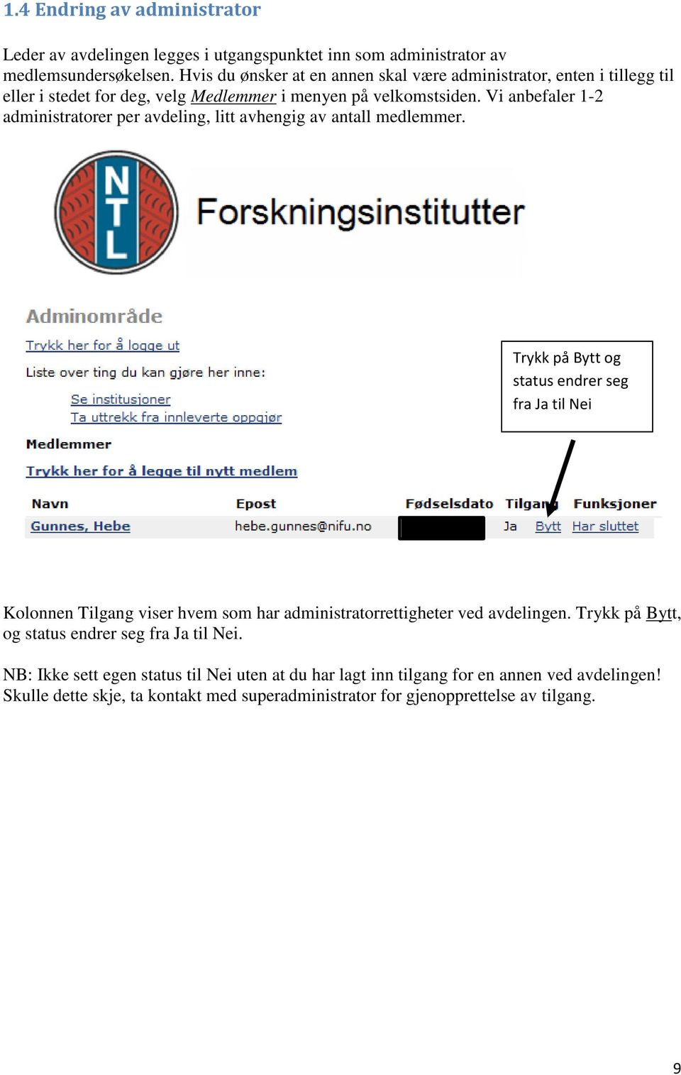 Vi anbefaler 1-2 administratorer per avdeling, litt avhengig av antall medlemmer.