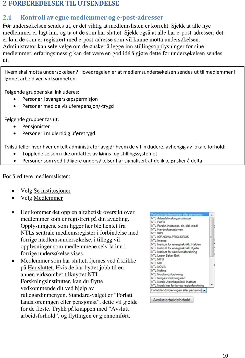 Administrator kan selv velge om de ønsker å legge inn stillingsopplysninger for sine medlemmer, erfaringsmessig kan det være en god idé å gjøre dette før undersøkelsen sendes ut.