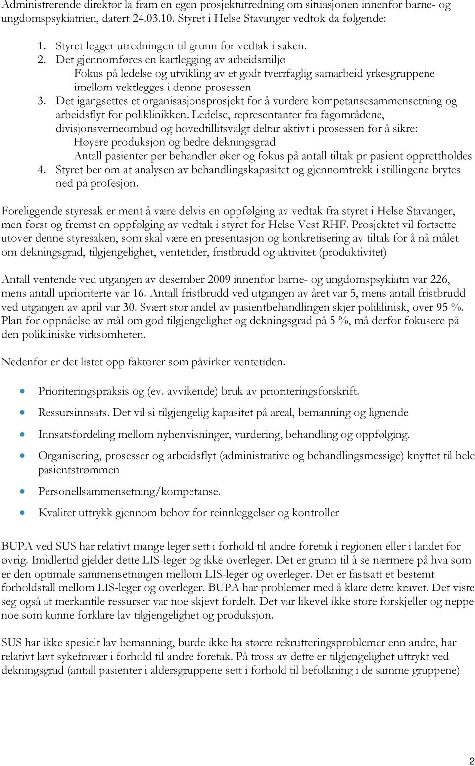 Det gjennomføres en kartlegging av arbeidsmiljø Fokus på ledelse og utvikling av et godt tverrfaglig samarbeid yrkesgruppene imellom vektlegges i denne prosessen 3.