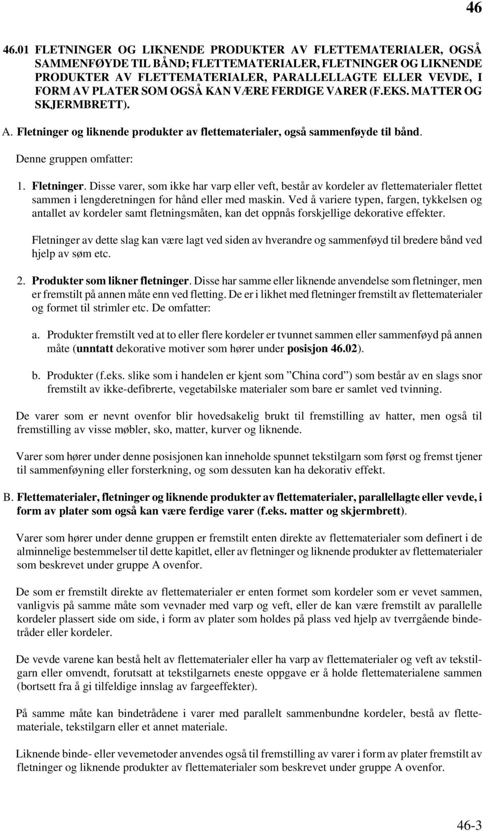 og liknende produkter av flettematerialer, også sammenføyde til bånd. Denne gruppen omfatter: 1. Fletninger.