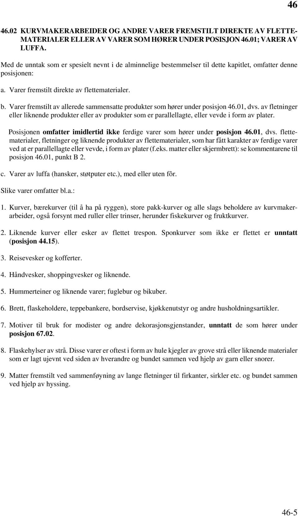 01, dvs. av fletninger eller liknende produkter eller av produkter som er parallellagte, eller vevde i form av plater. Posisjonen omfatter imidlertid ikke ferdige varer som hører under posisjon 46.