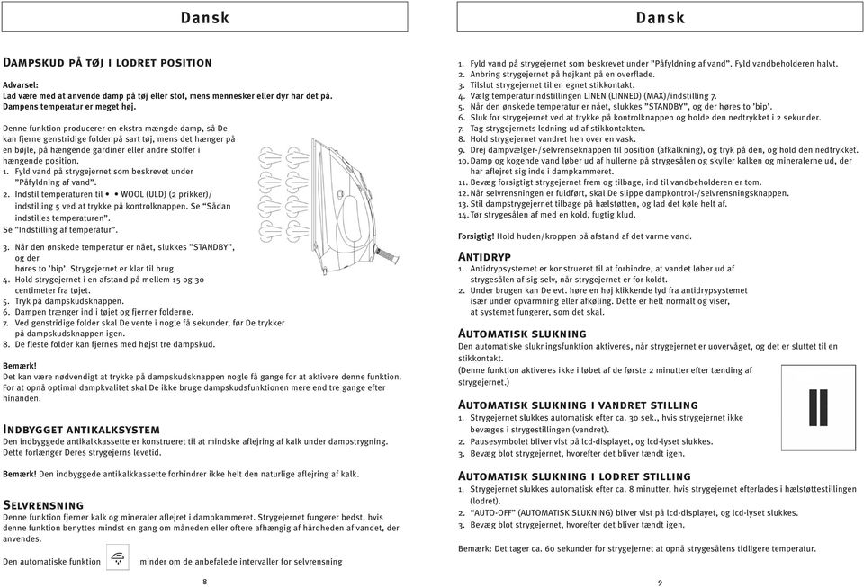 Fyld vand på strygejernet som beskrevet under Påfyldning af vand. 2. Indstil temperaturen til WOOL (ULD) (2 prikker)/ indstilling 5 ved at trykke på kontrolknappen. Se Sådan indstilles temperaturen.