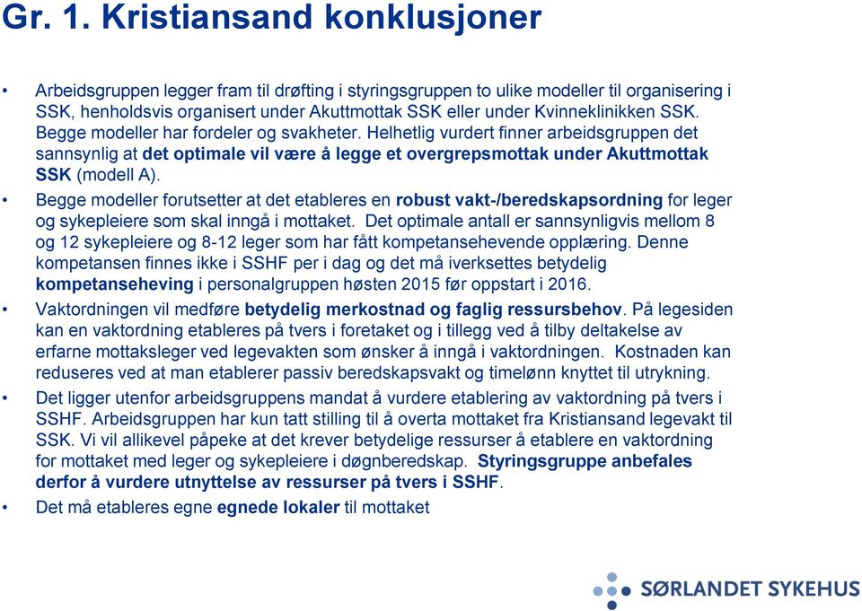 SSK. Begge modeller har fordeler og svakheter. Helhetlig vurdert finner arbeidsgruppen det sannsynlig at det optimale vil være å legge et overgrepsmottak under Akuttmottak SSK (modell A).