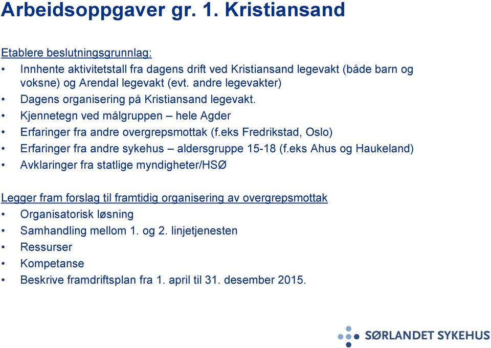 andre legevakter) Dagens organisering på Kristiansand legevakt. Kjennetegn ved målgruppen hele Agder Erfaringer fra andre overgrepsmottak (f.