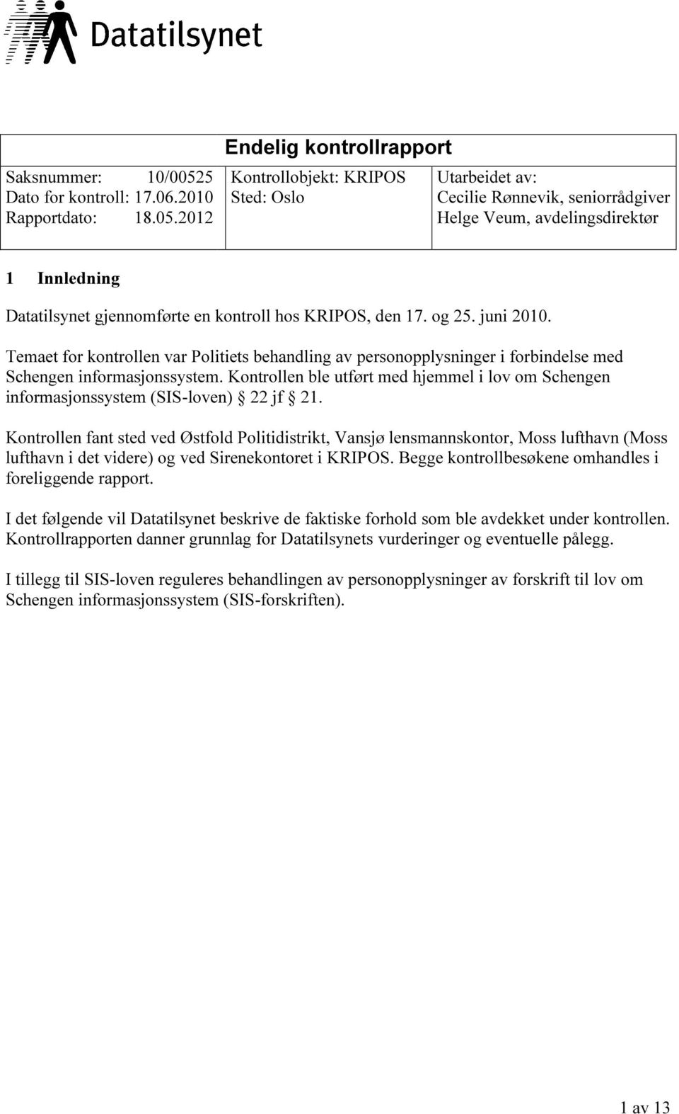 2012 Endelig kontrollrapport Kontrollobjekt: KRIPOS Sted: Oslo Utarbeidet av: Cecilie Rønnevik, seniorrådgiver Helge Veum, avdelingsdirektør 1 Innledning Datatilsynet gjennomførte en kontroll hos