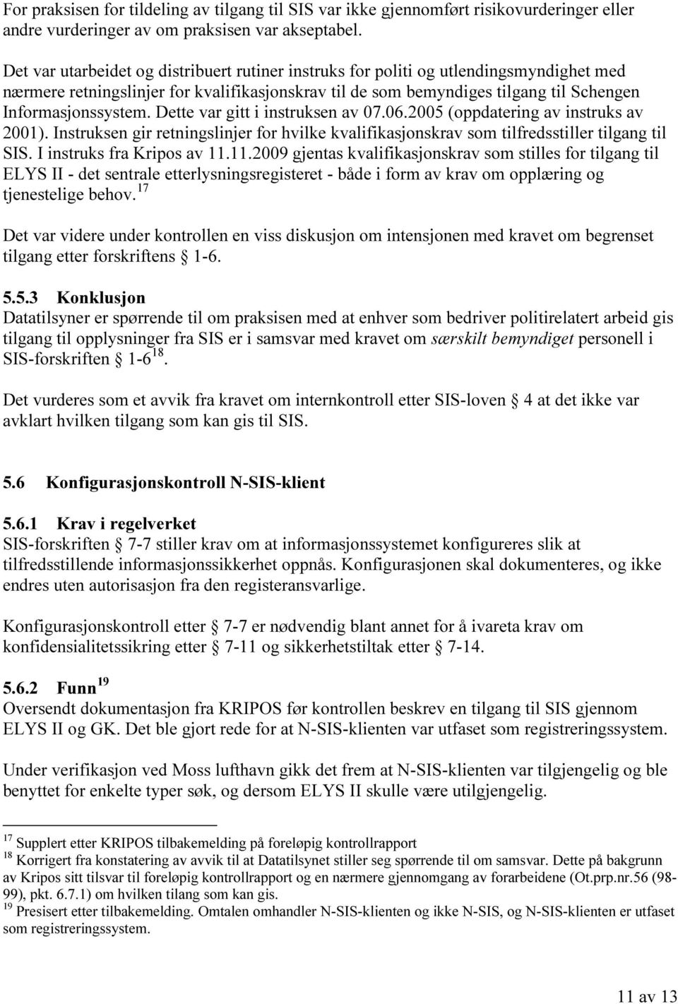 Dette var gitt i instruksen av 07.06.2005 (oppdatering av instruks av 2001). Instruksen gir retningslinjer for hvilke kvalifikasjonskrav som tilfredsstiller tilgang til SIS.