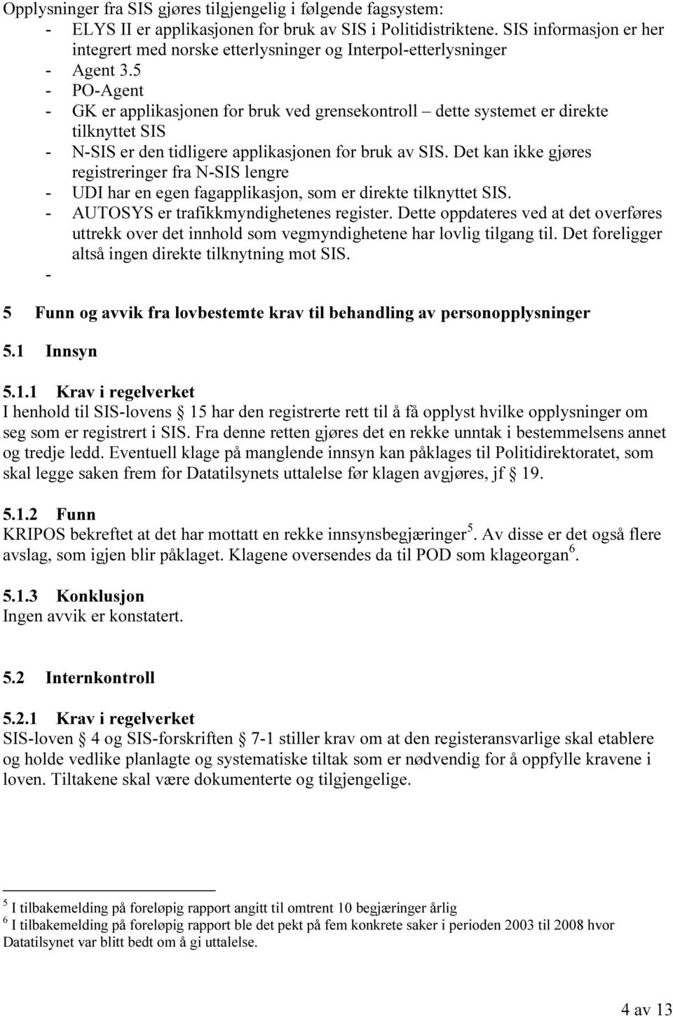 5 - PO-Agent - GK er applikasjonen for bruk ved grensekontroll dette systemet er direkte tilknyttet SIS - N-SIS er den tidligere applikasjonen for bruk av SIS.