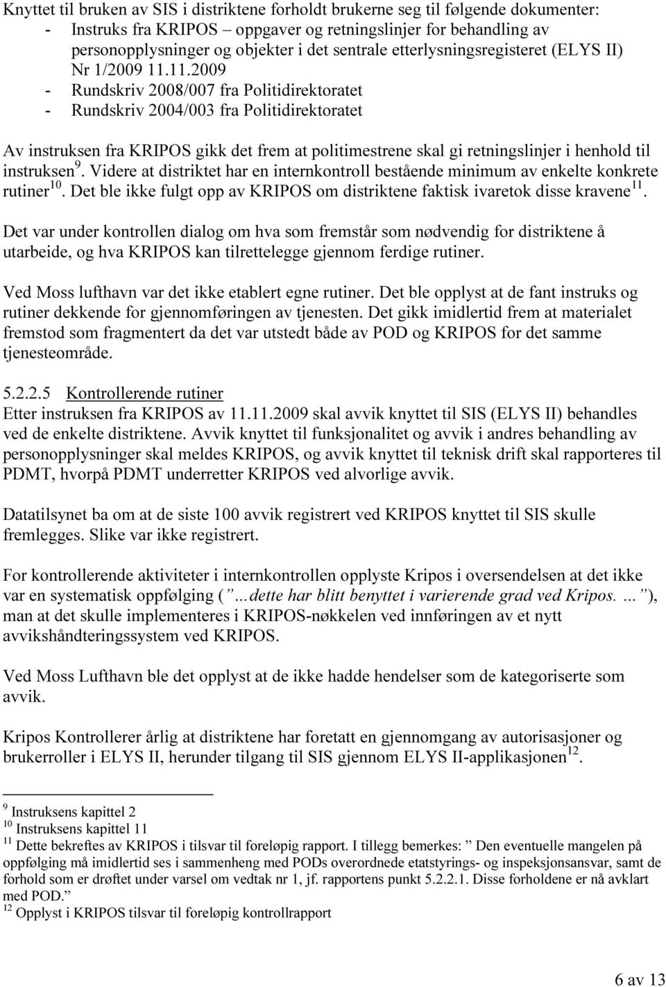 11.2009 - Rundskriv 2008/007 fra Politidirektoratet - Rundskriv 2004/003 fra Politidirektoratet Av instruksen fra KRIPOS gikk det frem at politimestrene skal gi retningslinjer i henhold til