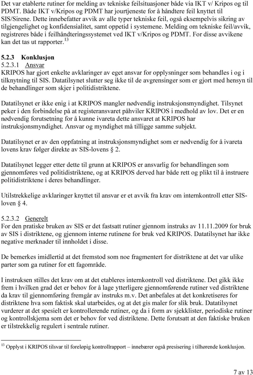 Melding om tekniske feil/avvik, registreres både i feilhåndteringssystemet ved IKT v/kripos og PDMT. For disse avvikene kan det tas ut rapporter. 13 