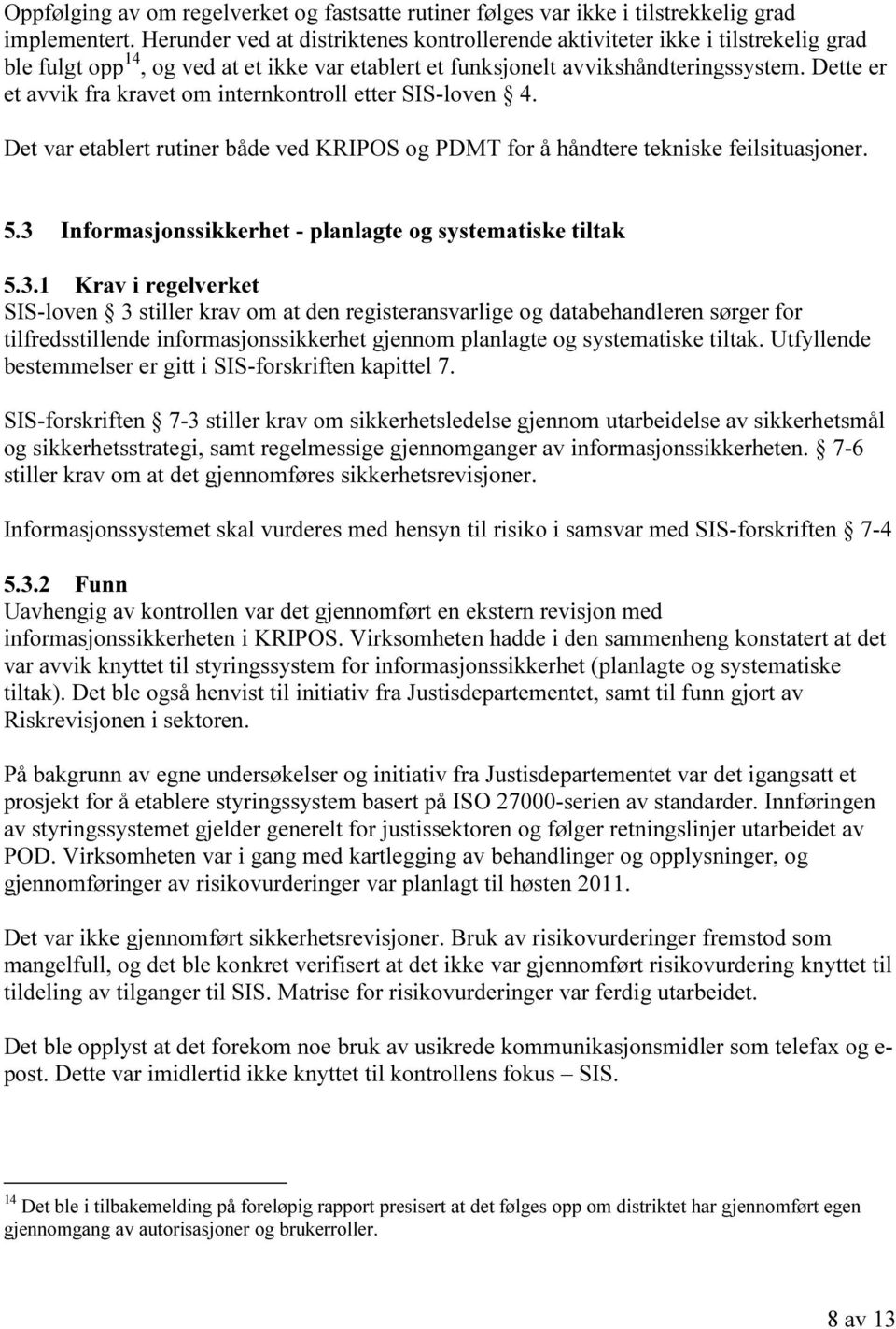 Dette er et avvik fra kravet om internkontroll etter SIS-loven 4. Det var etablert rutiner både ved KRIPOS og PDMT for å håndtere tekniske feilsituasjoner. 5.