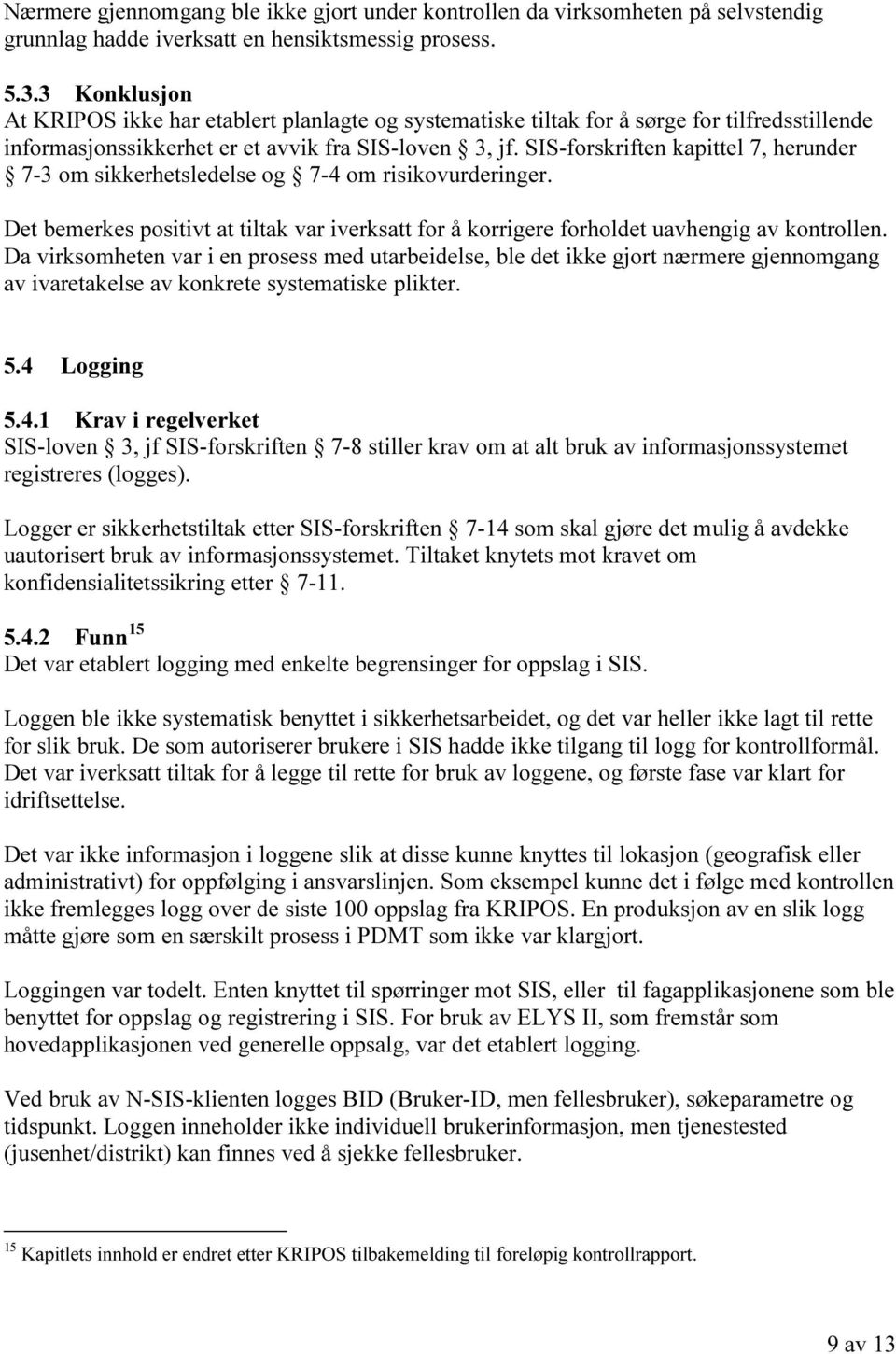 SIS-forskriften kapittel 7, herunder 7-3 om sikkerhetsledelse og 7-4 om risikovurderinger. Det bemerkes positivt at tiltak var iverksatt for å korrigere forholdet uavhengig av kontrollen.