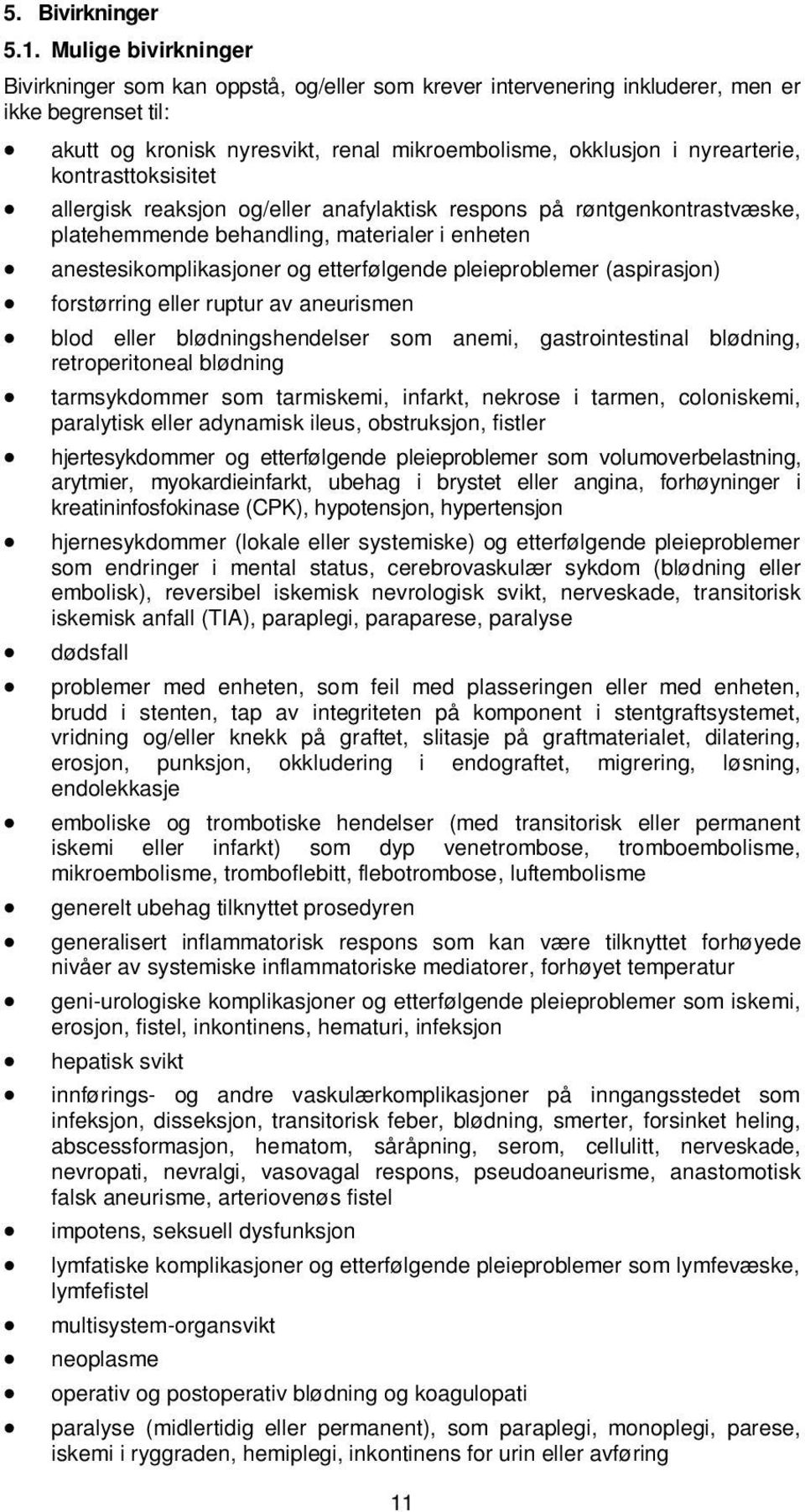 kontrasttoksisitet allergisk reaksjon og/eller anafylaktisk respons på røntgenkontrastvæske, platehemmende behandling, materialer i enheten anestesikomplikasjoner og etterfølgende pleieproblemer