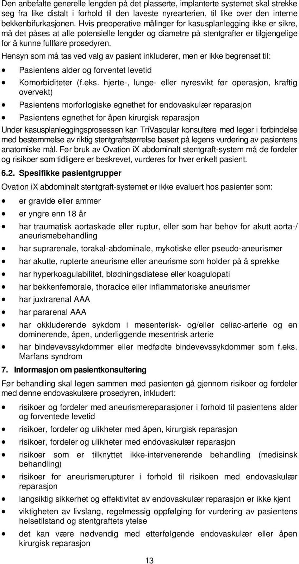 Hensyn som må tas ved valg av pasient inkluderer, men er ikke begrenset til: Pasientens alder og forventet levetid Komorbiditeter (f.eks.