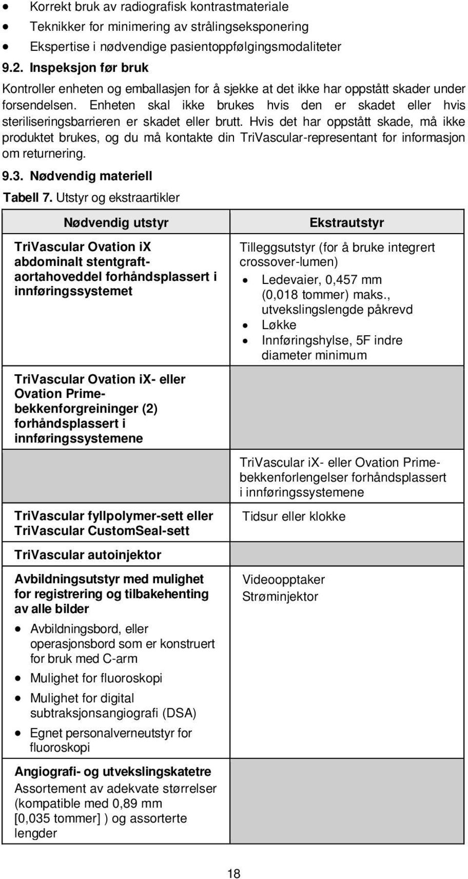 Enheten skal ikke brukes hvis den er skadet eller hvis steriliseringsbarrieren er skadet eller brutt.