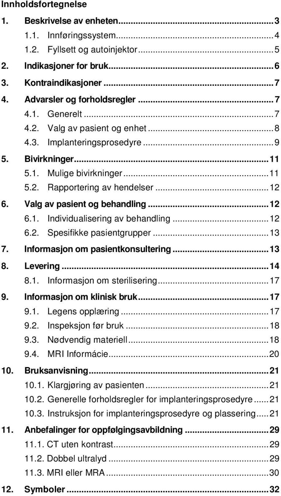 .. 12 6. Valg av pasient og behandling... 12 6.1. Individualisering av behandling... 12 6.2. Spesifikke pasientgrupper... 13 7. Informasjon om pasientkonsultering... 13 8. Levering... 14 8.1. Informasjon om sterilisering.