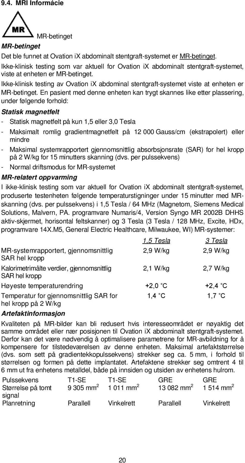 Ikke-klinisk testing av Ovation ix abdominal stentgraft-systemet viste at enheten er MR-betinget.