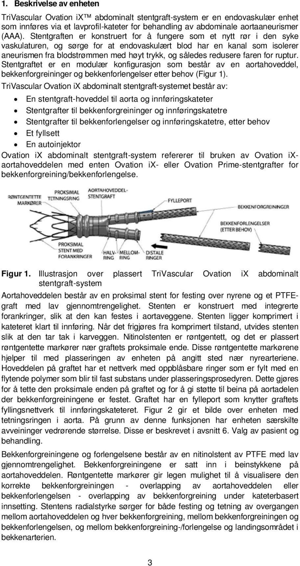 redusere faren for ruptur. Stentgraftet er en modulær konfigurasjon som består av en aortahoveddel, bekkenforgreininger og bekkenforlengelser etter behov (Figur 1).