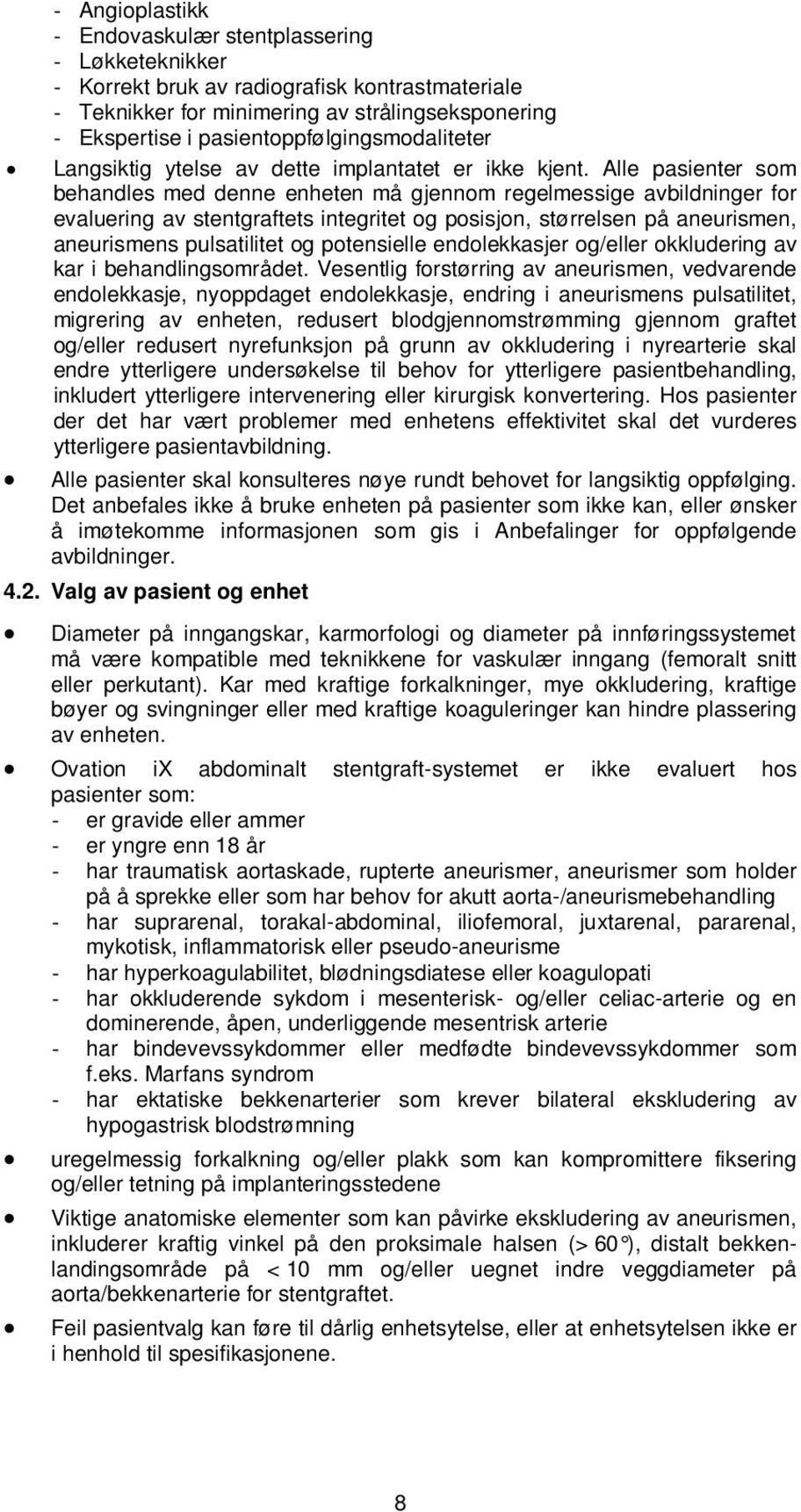 Alle pasienter som behandles med denne enheten må gjennom regelmessige avbildninger for evaluering av stentgraftets integritet og posisjon, størrelsen på aneurismen, aneurismens pulsatilitet og