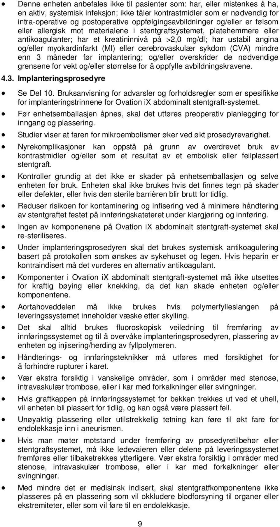 myokardinfarkt (MI) eller cerebrovaskulær sykdom (CVA) mindre enn 3 måneder før implantering; og/eller overskrider de nødvendige grensene for vekt og/eller størrelse for å oppfylle avbildningskravene.