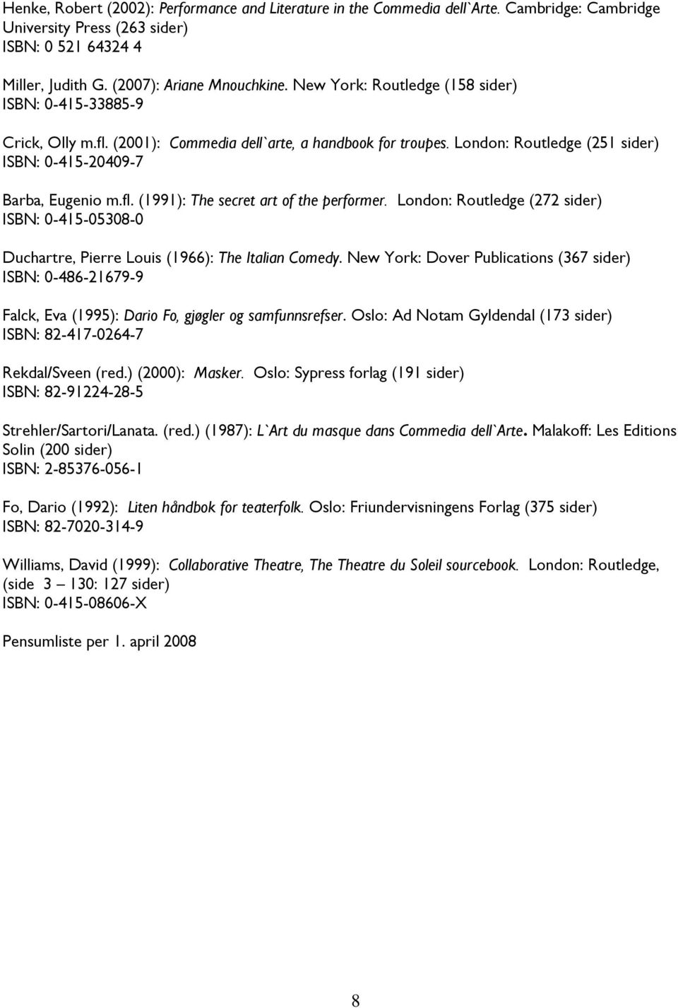 London: Routledge (272 sider) ISBN: 0-415-05308-0 Duchartre, Pierre Louis (1966): The Italian Comedy.