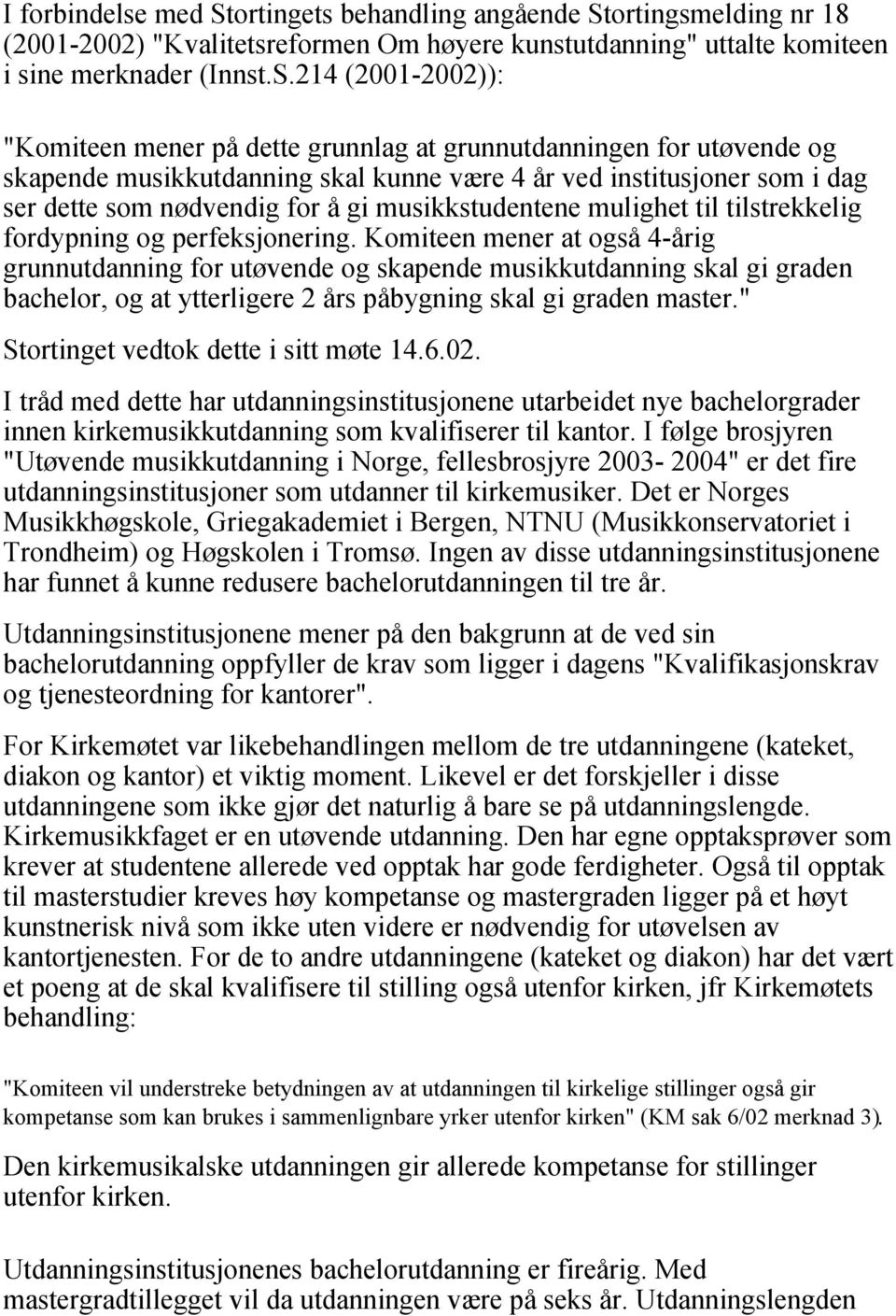 ortingsmelding nr 18 (2001-2002) "Kvalitetsreformen Om høyere kunstutdanning" uttalte komiteen i sine merknader (Innst.S.