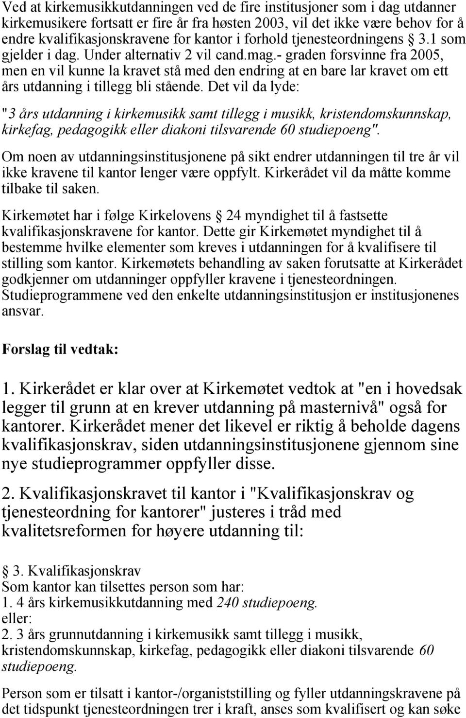 - graden forsvinne fra 2005, men en vil kunne la kravet stå med den endring at en bare lar kravet om ett års utdanning i tillegg bli stående.