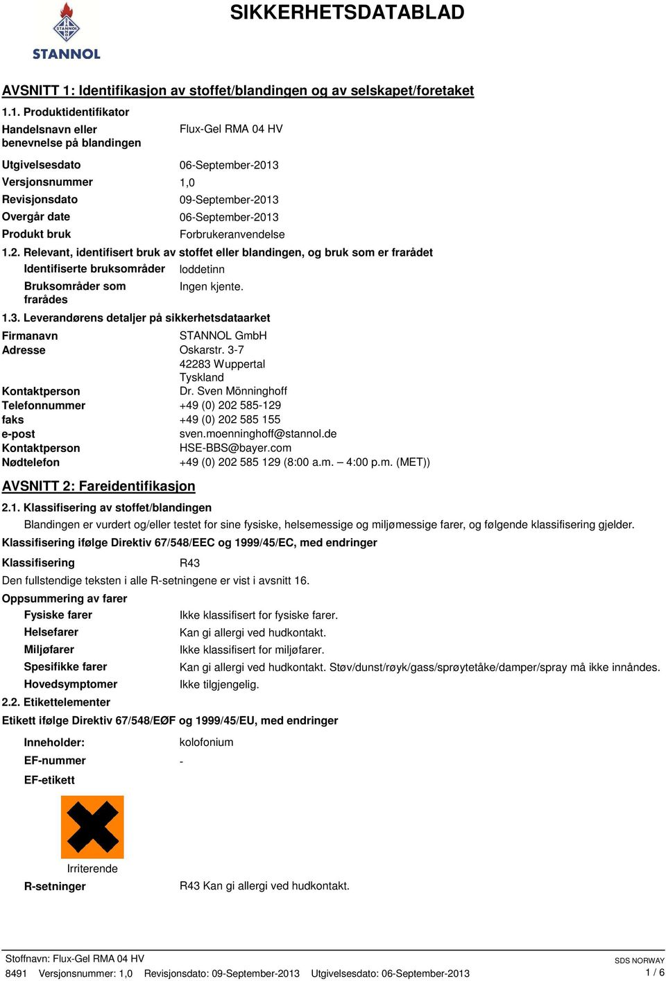 1. Produktidentifikator Handelsnavn eller benevnelse på blandingen Utgivelsesdato Versjonsnummer 1,0 Revisjonsdato Overgår date Produkt bruk Flux-Gel RMA 04 HV 06-September-2013 09-September-2013