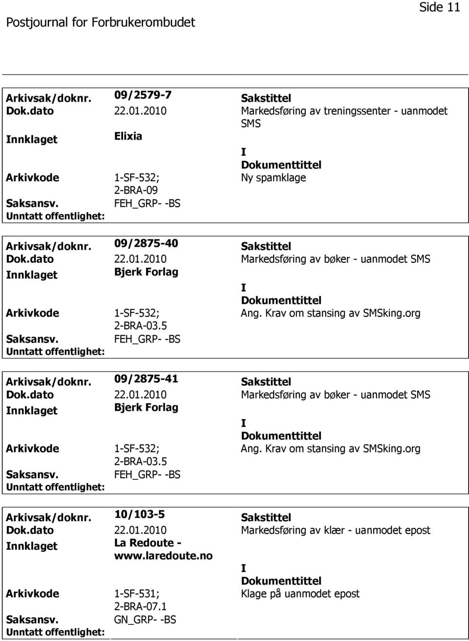 5 Ang. Krav om stansing av SMSking.org FEH_GRP- -BS Arkivsak/doknr. 09/2875-41 Sakstittel Dok.dato 22.01.