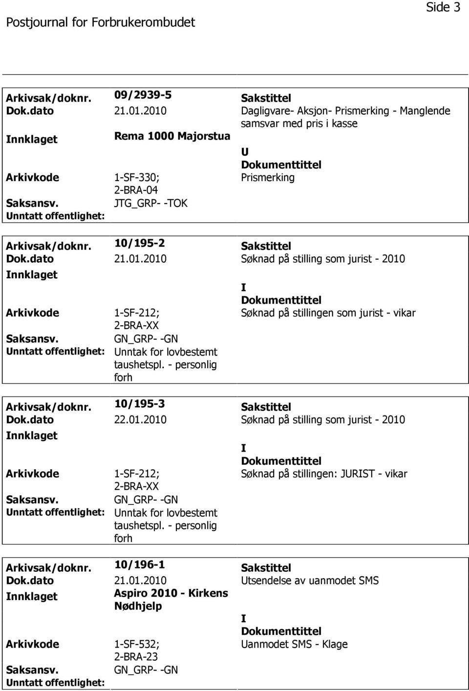 01.2010 Søknad på stilling som jurist - 2010 nnklaget 1-SF-212; 2-BRA-XX nntak for lovbestemt taushetspl. - personlig forh Søknad på stillingen som jurist - vikar Arkivsak/doknr.