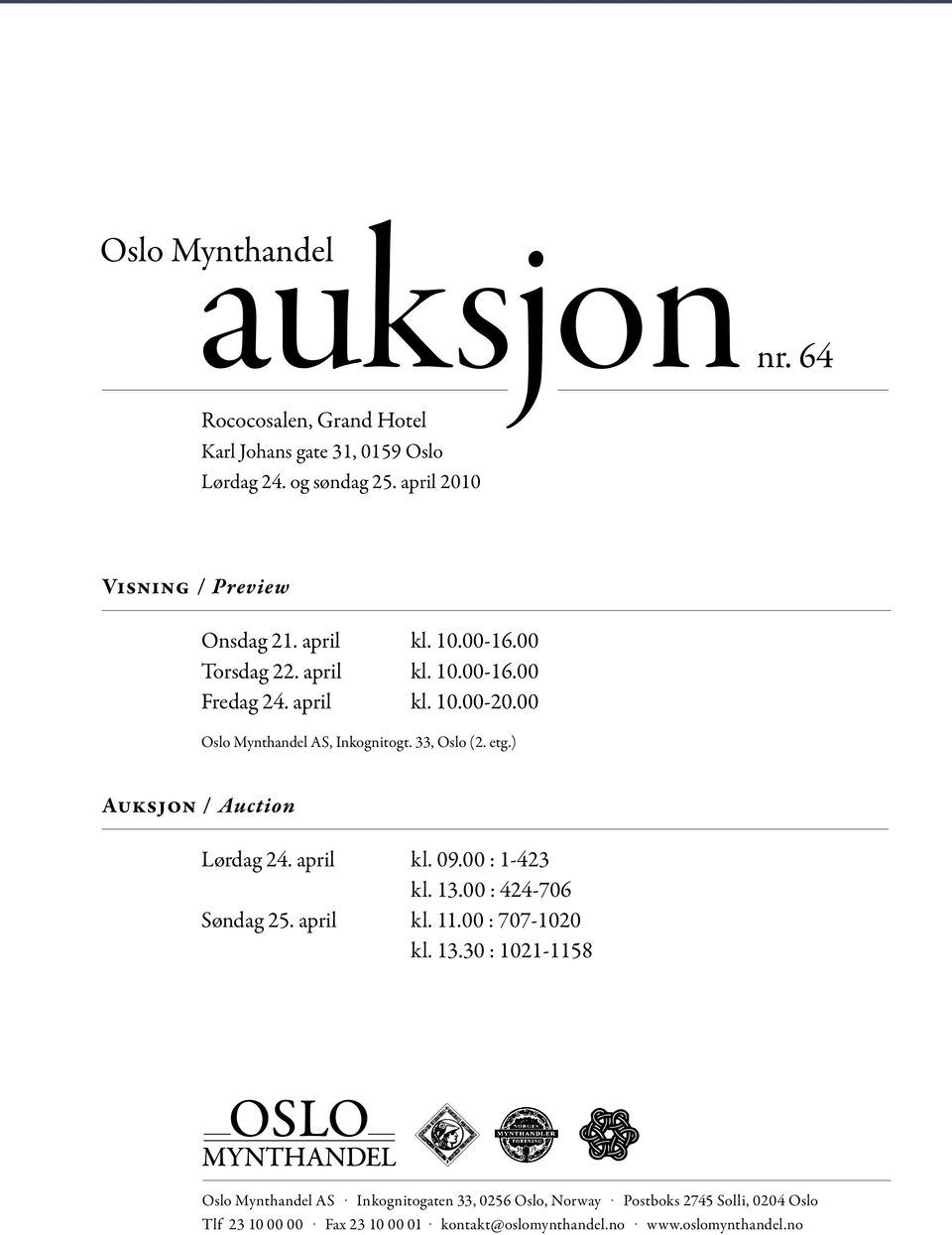 00 Oslo Mynthandel AS, Inkognitogt. 33, Oslo (2. etg.) Auksjon / Auction Lørdag 24. april kl. 09.00 : 1-423 kl. 13.00 : 424-706 Søndag 25. april kl. 11.