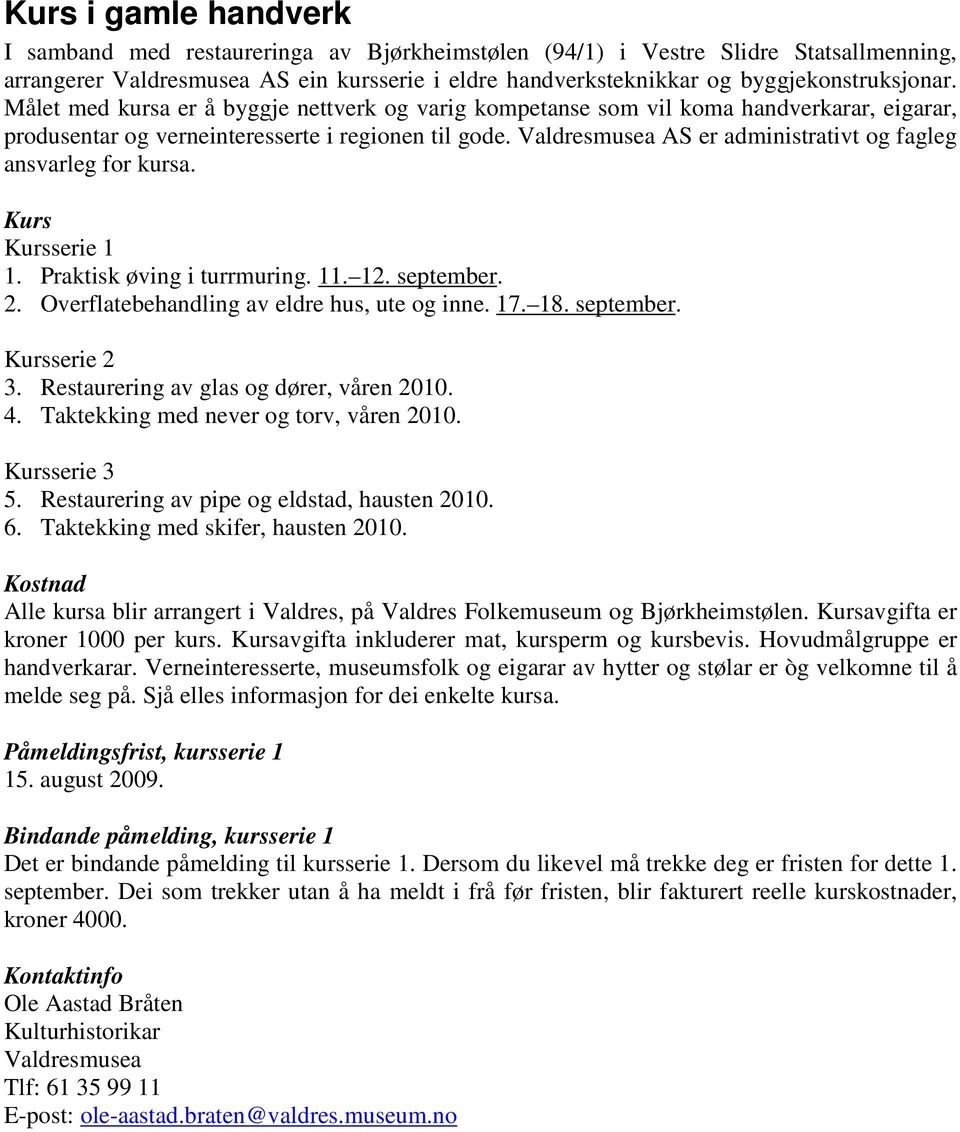 Valdresmusea AS er administrativt og fagleg ansvarleg for kursa. Kurs Kursserie 1 1. Praktisk øving i turrmuring. 11. 12. september. 2. Overflatebehandling av eldre hus, ute og inne. 17. 18.