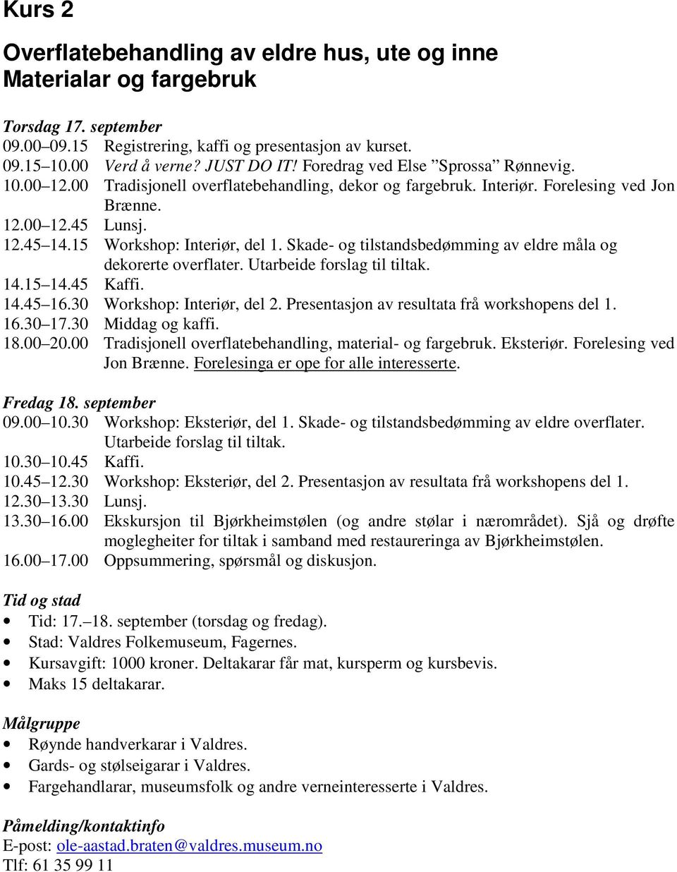 Skade- og tilstandsbedømming av eldre måla og dekorerte overflater. Utarbeide forslag til tiltak. 14.15 14.45 Kaffi. 14.45 16.30 Workshop: Interiør, del 2.